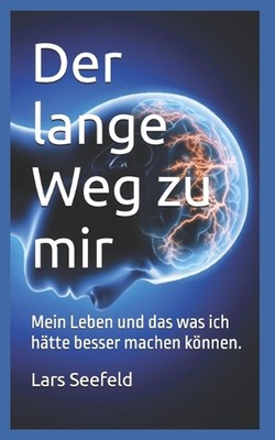 Der lange Weg zu mir.: Mein Leben und das was ich h?tte besser machen k?nnen. by