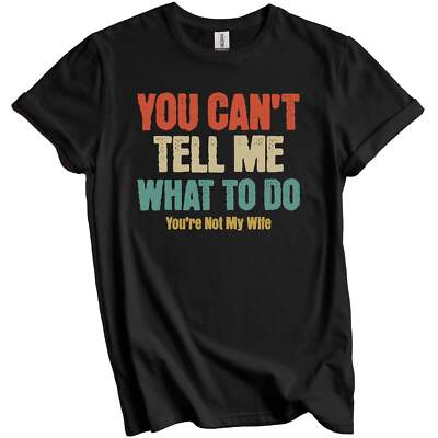 Shirt for Husband: You Can't Tell Me What To Do You're Not My Wife Funny T-Shirt