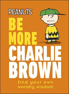 Peanuts Be More Charlie Brown: Finde deine eigene weltliche Weisheit - Gertler, Nat