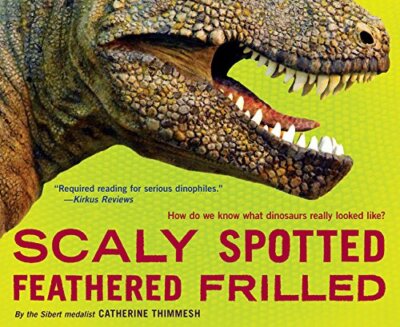 Scaly Spotted Feathered Frilled: How Do We Know What Dinosaurs Really Looked ...