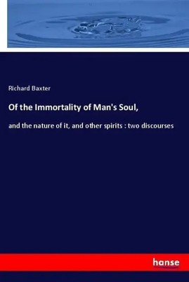 Of the Immortality of Man's Soul, Richard Baxter Taschenbuch 196 S. Englisch