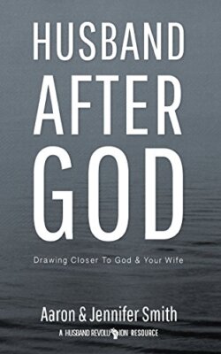 Husband After God: Drawing Closer To God And Your Wife by Lindy Smith