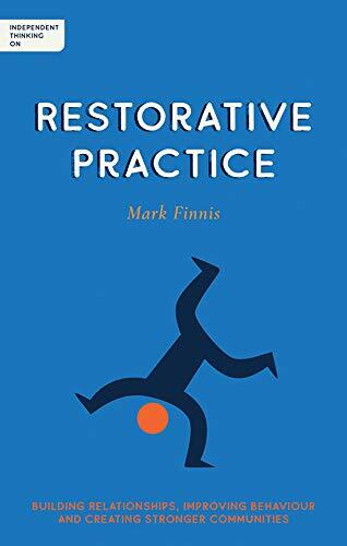 Independent Thinking on Restorative Practice: Building relationships, improvin,