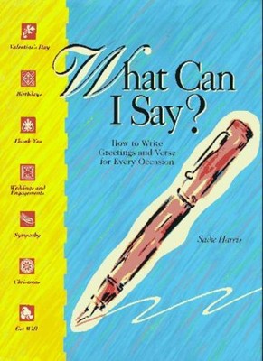 What Can I Say?: How to Write Greetings and Verse for Every Occa