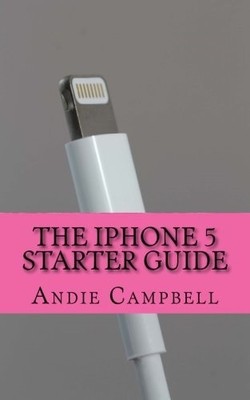 The iPhone 5 Starter Guide: The Essential Guide to How to Use iP