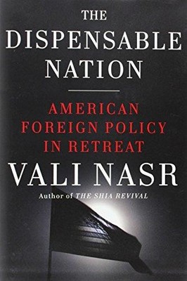 The Dispensable Nation: American Foreign Policy in Retreat - Nasr, Vali