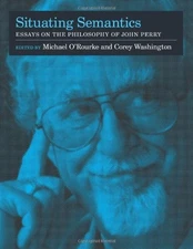 Situating Semantics: Essays on the Philosophy of John Perry (Bradford Books), ,