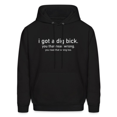 I Got a Dig Bick (You Read That Wrong) Hoodie