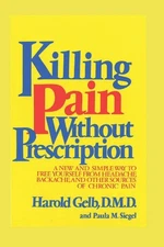 Killing Pain Without Prescription: A NEW AND SIMPLE WAY TO FREE YOURSELF FRO...