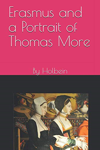 Erasmus and a Portrait of Thomas More: By Holbein