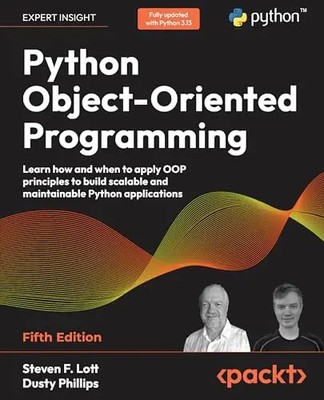 Python Object-Oriented Programming - Fifth Edition: Learn how and when to apply