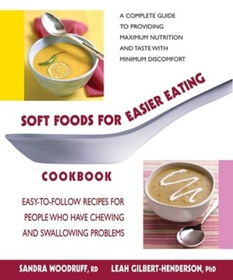 Soft Foods for Easier Eating Cookbook: Easy-to-Follow Recipes for People Who