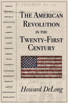 The American Revolution in the Twenty-First Century by Delong, Howard