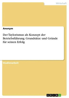 Anonymous | Der Taylorismus als Konzept der Betriebsführung. Grundsätze und...