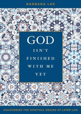 God Isn't Finished with Me Yet: Discovering the Spiritual Graces of Later Li...