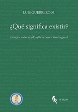 QUE SIGNIFICA EXISTIR ENSAYOS SOBRE LA FILOSOFIA DE SOREN By Guerrero Luis M.