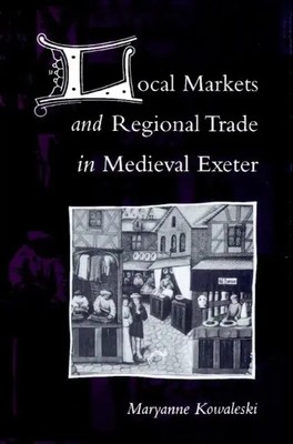 Local Markets and Regional Trade in Medieval Exeter Maryanne Kowaleski Buch 2002