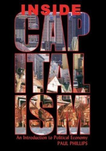 Inside Capitalism : An Introduction to Political Economy by Paul Phillips...