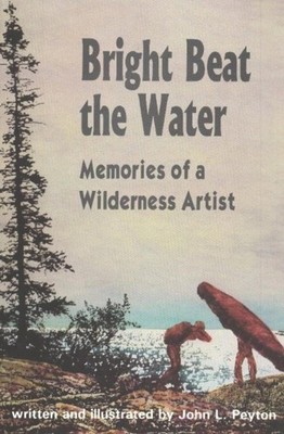 Bright Beat the Water: Memories of a Wilderness Artist by John L. Peyton (Englis
