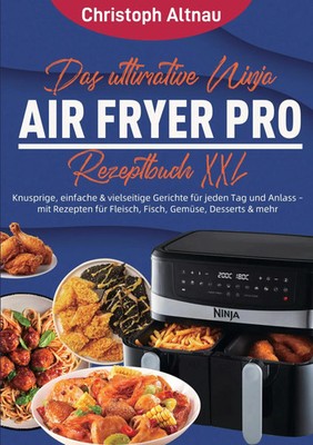 Das ultimative Ninja Air Fryer Pro Rezeptbuch XXL | Christoph Altnau | Buch