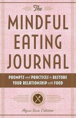 The Mindful Eating Journal: Prompts and Prac by Callahan, Alyssa Snow 1646116801