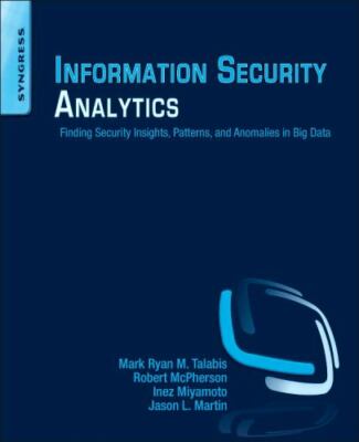 Information Security Analytics: Finding Security Insights, Patterns, and Anomal