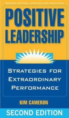 Positive Leadership : Strategies for Extraordinary Performance by Kim S. Cameron