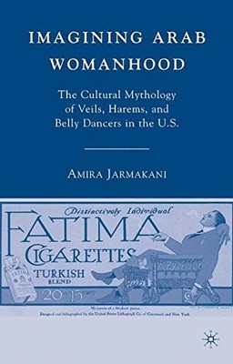 IMAGINING ARAB WOMANHOOD: THE CULTURAL MYTHOLOGY OF VEILS, By A. Jarmakani *NEW*