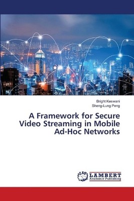 A Framework for Secure Video Streaming in Mobile Ad-Hoc Networks by Bright Keswa