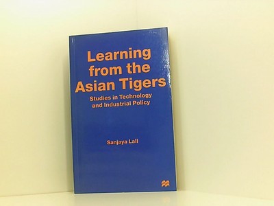 Learning from the Asian Tigers: Studies in Technology and Industrial Policy Lall