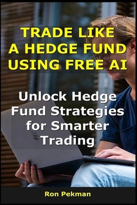 Trade Like a Hedge Fund Using Free AI: Unlock Hedge Fund Strategies for Smarter
