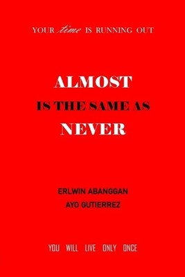 Almost is the Same as Never: Your Time is Running Out by Ayo Gutierrez (English)