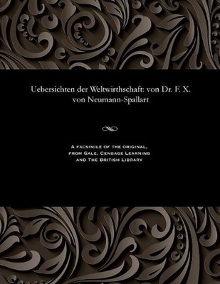 Uebersichten Der Weltwirthschaft: Von Dr. F. X. Von Neumann-Spallart (German) Pa