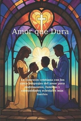 Amor que Dura: La conexi?n cristiana con los cinco lenguajes del amor para matri