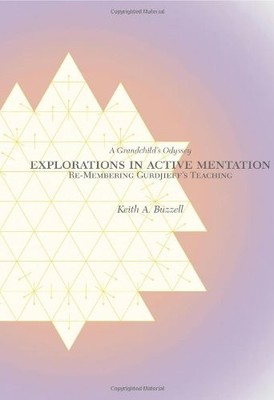 EXPLORATIONS IN ACTIVE MENTATION: RE-MEMBERING GURDJIEFF'S By Keith A. Buzzell