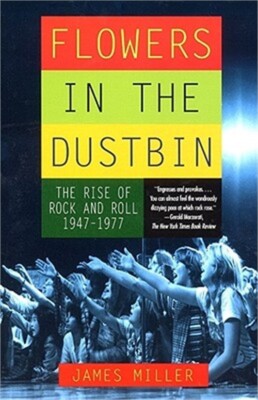 Flowers in the Dustbin: The Rise of Rock and Roll, 1947-1977 (Paperback or Softb