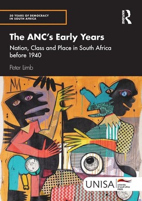 The ANC's Early Years Nation, Class and Place in South Africa before 1940 Limb
