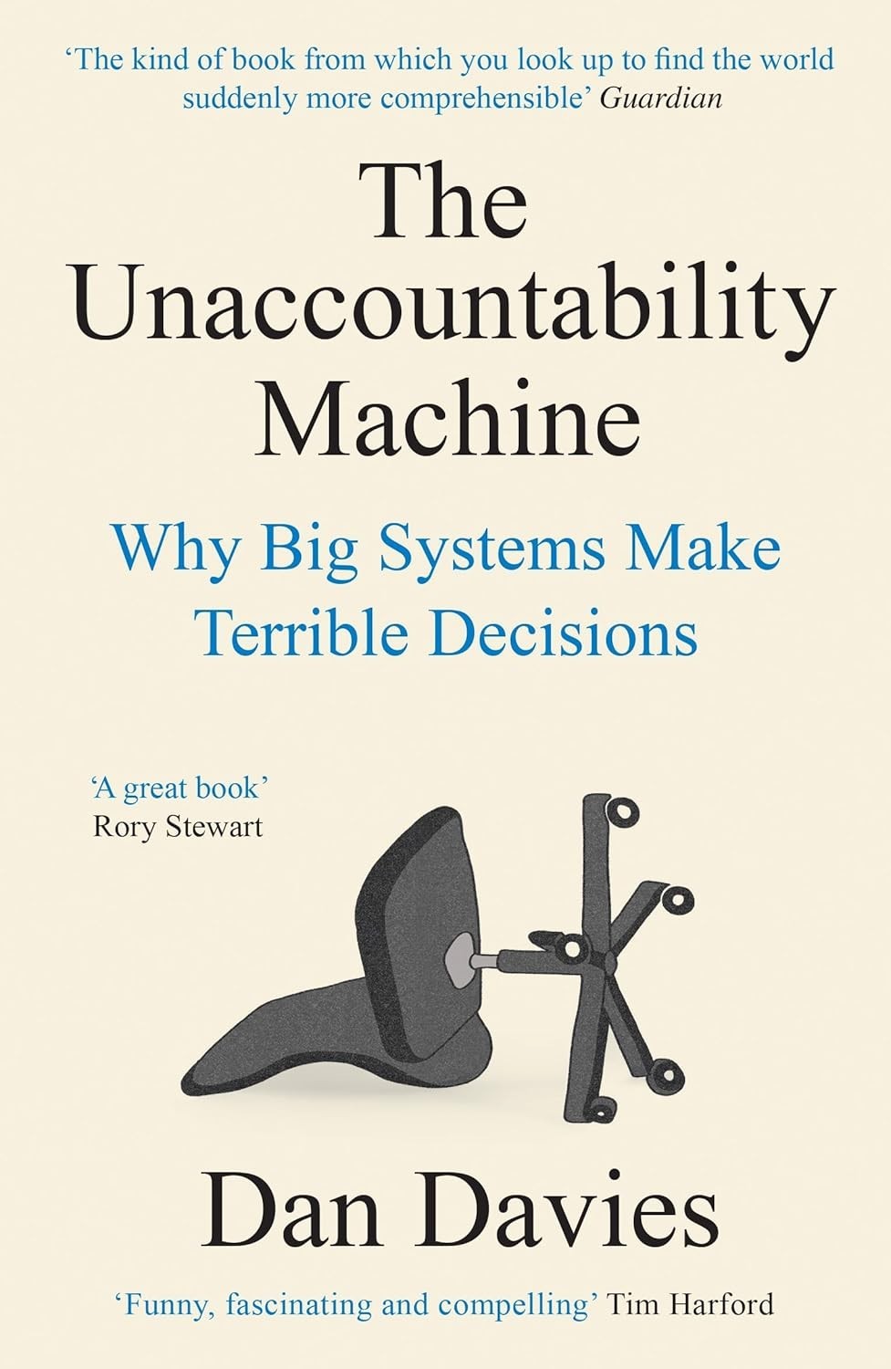 The Unaccountability Machine: Why Big Systems Make Terrible by Dan Davies