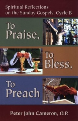 TO PRAISE, TO BLESS, TO PREACH: SPIRITUAL REFLECTIONS ON By Peter J. Cameron VG+
