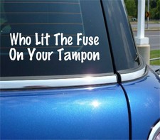 WHO LIT THE FUSE ON YOUR TAMPON DECAL STICKER FUNNY ANGER ANGRY MAD CAR TRUCK