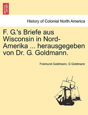 Goldmann - F. .'s Briefe aus Wisconsin in Nord-Amerika ... herauseeben - L555z