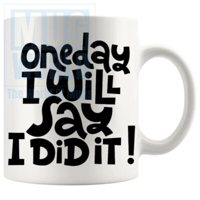 One Day I Will Say I Did It Mug Handmade Gifts For Birthday Christmas Friends...