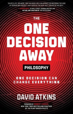 The One Decision Away Philosophy One Decision Can Change Everything David Atkins