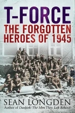 T-Force: The Forgotten Heroes of 1945 by Sean Longden: New