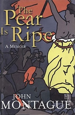 The Pear is Ripe: A Memoir By John Montague