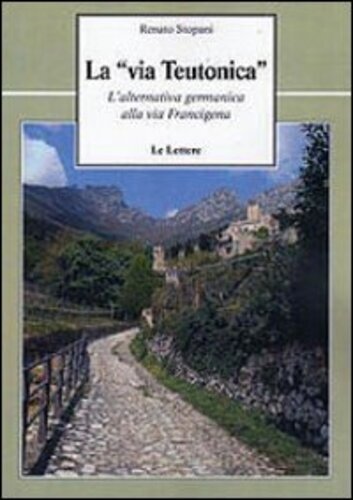 Libri Renato Stopani - La -Via Teutonica-. L'alternativa Germanica Alla Via Fran
