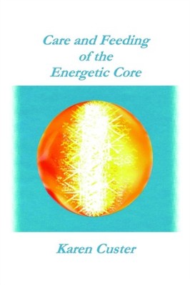 Custer LCSW-C - Care and Feeding of the Energetic Core - New paperback - X555z
