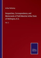 Despatches, Correspondence, and Memoranda of Field Marshal Arthur Duke of Wellin
