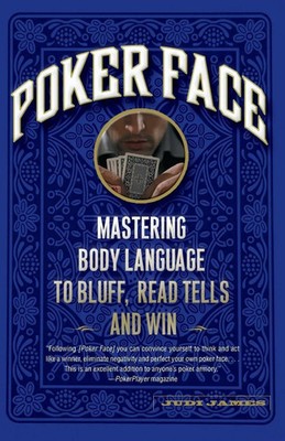 Poker Face Mastering Body Language to Bluff, Read Tells and Win Judi James Buch