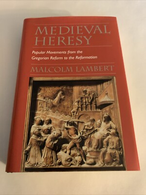 MEDIEVAL HERESY: POPULAR MOVEMENTS FROM THE GREGORIAN By Malcolm Lambert